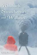 Rhubarb, Strawberries, and Willows di Sylvia Barnard edito da FriesenPress