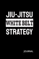 Jiu-Jitsu White Belt Strategy Journal: Bjj White Belt Student Practice Journal, Jiu Jitsu Coach Gift for Training Notes, di Jiu-Jitsu Journey edito da INDEPENDENTLY PUBLISHED