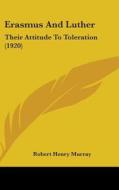 Erasmus and Luther: Their Attitude to Toleration (1920) di Robert Henry Murray edito da Kessinger Publishing