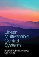 Linear Multivariable Control Systems di Shankar P. Bhattacharyya, Lee H. Keel edito da Cambridge University Press
