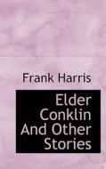 Elder Conklin And Other Stories di Frank Harris edito da Bibliolife