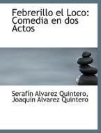 Febrerillo El Loco di Serafn Alvarez Quintero, Joaqun Alvarez Quintero edito da Bibliolife