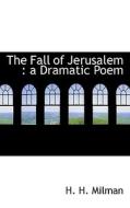 The Fall Of Jerusalem di H H Milman edito da Bibliolife
