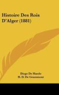 Histoire Des Rois D'Alger (1881) di Diego De Haedo, H. D. De Grammont edito da Kessinger Publishing