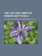 The Life and Times of Sandro Botticelli di Julia Mary Ady edito da Rarebooksclub.com