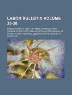 Labor Bulletin Volume 35-38 di Massachusetts Dept Statistics edito da Rarebooksclub.com