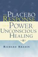 The Placebo Response and the Power of Unconscious Healing di Richard Kradin edito da Routledge