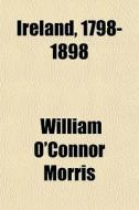 Ireland, 1798-1898 di William O'Connor Morris edito da General Books