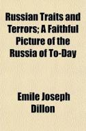 Russian Traits And Terrors; A Faithful P di Emile Joseph Dillon edito da General Books