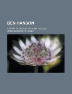 Ben Hanson; A Story Of George Watson's C di Jessie Margaret Edmondston Saxby edito da Rarebooksclub.com