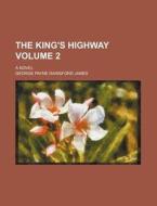 The King's Highway Volume 2 ; A Novel di George Payne Rainsford James edito da Rarebooksclub.com
