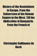 History Of The Revolutions In Europe, Fr di Christophe Guillaume De Koch edito da General Books