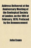 Address Delivered At The Anniversary Mee di John Evans edito da General Books