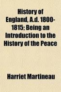 History Of England, A.d. 1800-1815; Bein di Harriet Martineau edito da General Books