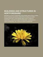 Buildings And Structures In Hertfordshir di Books Llc edito da Books LLC, Wiki Series