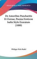 de Amoribus Pancharitis Et Zoroae, Poema Eroticon Isalio Stylo Exaratum (1800) di Philippe Petit-Radel edito da Kessinger Publishing