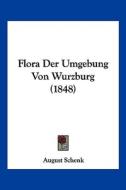 Flora Der Umgebung Von Wurzburg (1848) di August Schenk edito da Kessinger Publishing