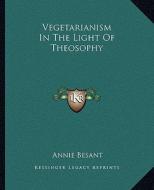 Vegetarianism in the Light of Theosophy di Annie Wood Besant edito da Kessinger Publishing