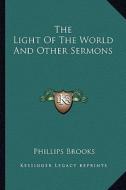The Light of the World and Other Sermons di Phillips Brooks edito da Kessinger Publishing