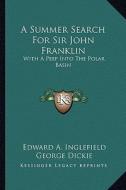 A Summer Search for Sir John Franklin: With a Peep Into the Polar Basin di Edward A. Inglefield edito da Kessinger Publishing