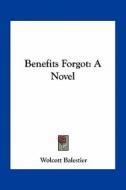 Benefits Forgot di Wolcott Balestier edito da Kessinger Publishing