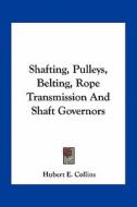 Shafting, Pulleys, Belting, Rope Transmission and Shaft Governors di Hubert E. Collins edito da Kessinger Publishing