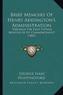 Brief Memoirs of Henry Addington's Administration: Through the First Fifteen Months of Its Commencement (1802) di George Isaac Huntingford edito da Kessinger Publishing