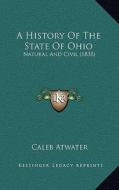 A History of the State of Ohio: Natural and Civil (1838) di Caleb Atwater edito da Kessinger Publishing