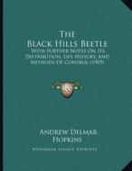 The Black Hills Beetle: With Further Notes on Its Distribution, Life History, and Methods of Control (1905) di Andrew Delmar Hopkins edito da Kessinger Publishing