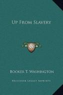 Up from Slavery di Booker T. Washington edito da Kessinger Publishing