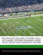 The Atlanta Falcons: History, Hall-Of-Famers, Retired Numbers, Super Bowl XXXIII and Standout Players di Jenny Reese edito da 6 DEGREES BOOKS