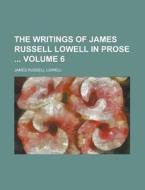 The Writings of James Russell Lowell in Prose Volume 6 di James Russell Lowell edito da Rarebooksclub.com