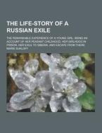 The Life-story Of A Russian Exile; The Remarkable Experience Of A Young Girl di Marie Sukloff edito da Theclassics.us