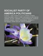 Socialist Party Of America Politicians: di Source Wikipedia edito da Books LLC, Wiki Series