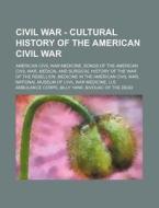 Civil War - Cultural History Of The Amer di Source Wikia edito da Books LLC, Wiki Series
