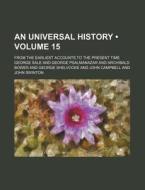 An Universal History (volume 15); From The Earliest Accounts To The Present Time di George Sale edito da General Books Llc