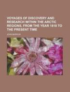 Voyages of Discovery and Research Within the Arctic Regions, from the Year 1818 to the Present Time di John Barrow edito da Rarebooksclub.com