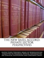 The New Basel Accord: Private Sector Perspectives edito da Bibliogov