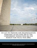 An Act To Provide For Reconciliation Pursuant To Section 104 Of The Concurrent Resolution On The Budget For Fiscal Year 2002. edito da Bibliogov