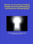 Privacy: An Overview of Federal Statutes Governing Wiretapping and Electronic Eavesdropping di Gina Marie Stevens, Charles Doyle edito da LULU PR