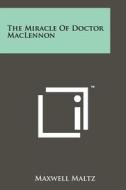 The Miracle of Doctor Maclennon di Maxwell Maltz edito da Literary Licensing, LLC