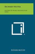 Richard Neutra: Masters of World Architecture Series di Esther McCoy edito da Literary Licensing, LLC