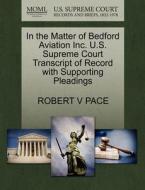 In The Matter Of Bedford Aviation Inc. U.s. Supreme Court Transcript Of Record With Supporting Pleadings di Robert V Pace edito da Gale, U.s. Supreme Court Records