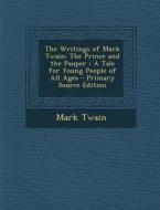The Writings of Mark Twain: The Prince and the Pauper: A Tale for Young People of All Ages - Primary Source Edition di Mark Twain edito da Nabu Press