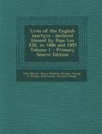 Lives of the English Martyrs: Declared Blessed by Pope Leo XIII, in 1886 and 1895 Volume 1 di John Morris, Henry Sebastian Bowden, George E. Phillips edito da Nabu Press