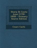Storia Di Cento Anni (1750-1850) di Cesare Cantu edito da Nabu Press