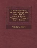A Critical History of the Language and Literature of Antient Greece, Volume 2 di William Mure edito da Nabu Press