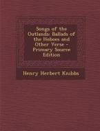 Songs of the Outlands: Ballads of the Hoboes and Other Verse - Primary Source Edition di Henry Herbert Knibbs edito da Nabu Press