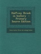 Halfway Brook in History - Primary Source Edition di James Austin [From Old Catalog] Holden edito da Nabu Press