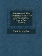 Kupferstich Und Holzschnitt in Vier Jahrhunderten - Primary Source Edition di Paul Kristeller edito da Nabu Press